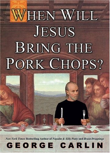 George Carlin/When Will Jesus Bring the Pork Chops?